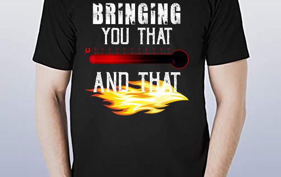 T shirt design for bringing you that heat and that heat